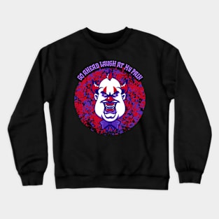 Go Ahead Laugh At My Pain Crewneck Sweatshirt